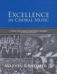 Excellence In Choral Music: A History Of The American Choral Directors Association