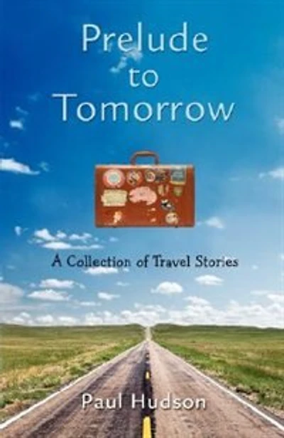 Prelude to Tomorrow: A Collection of Travel Stories