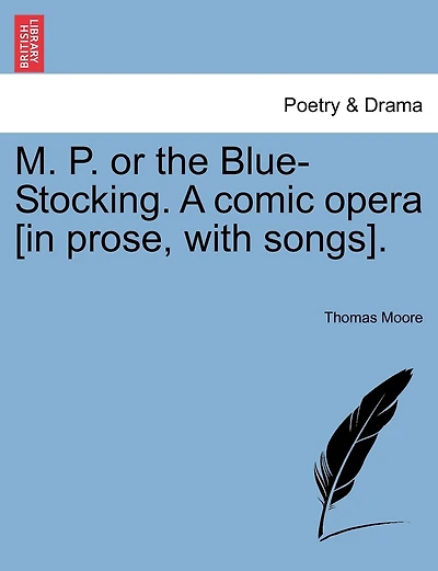 M. P. Or The Blue-stocking. A Comic Opera [in Prose, With Songs].