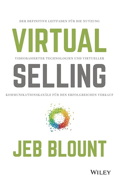 Virtual Selling: Der definitive Leitfaden für die Nutzung videobasierter Technologie und virtueller Kommunikationskanäle den erfolgreichen Verkauf