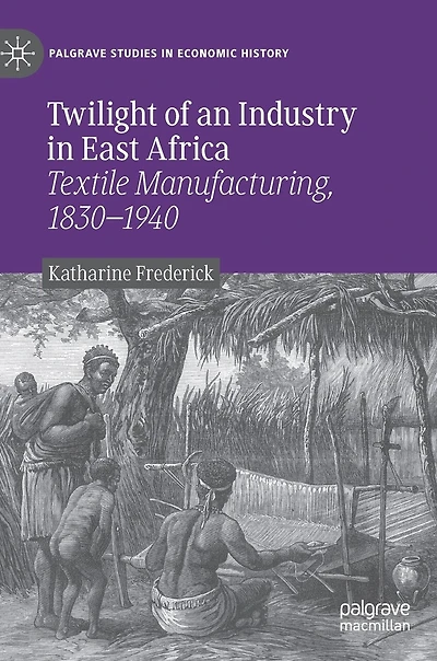 Twilight Of An Industry East Africa: Textile Manufacturing, 1830-1940