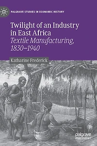 Twilight Of An Industry East Africa: Textile Manufacturing, 1830-1940