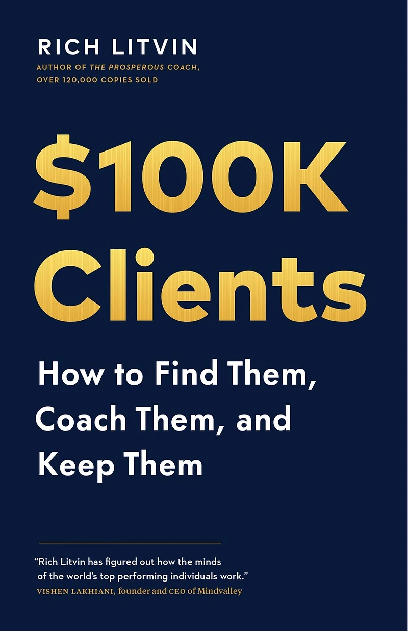 $100K Clients: How to Find Them, Coach Them, and Keep Them