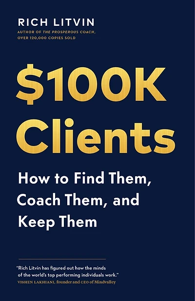 $100K Clients: How to Find Them, Coach Them, and Keep Them