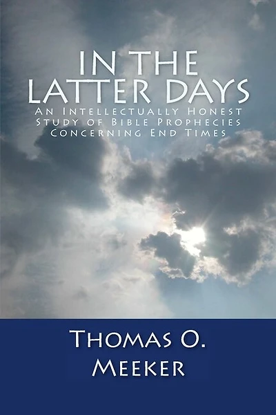 In The Latter Days: An Intellectually Honest Study of Bible Prophecies Concerning End Times