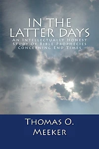 In The Latter Days: An Intellectually Honest Study of Bible Prophecies Concerning End Times