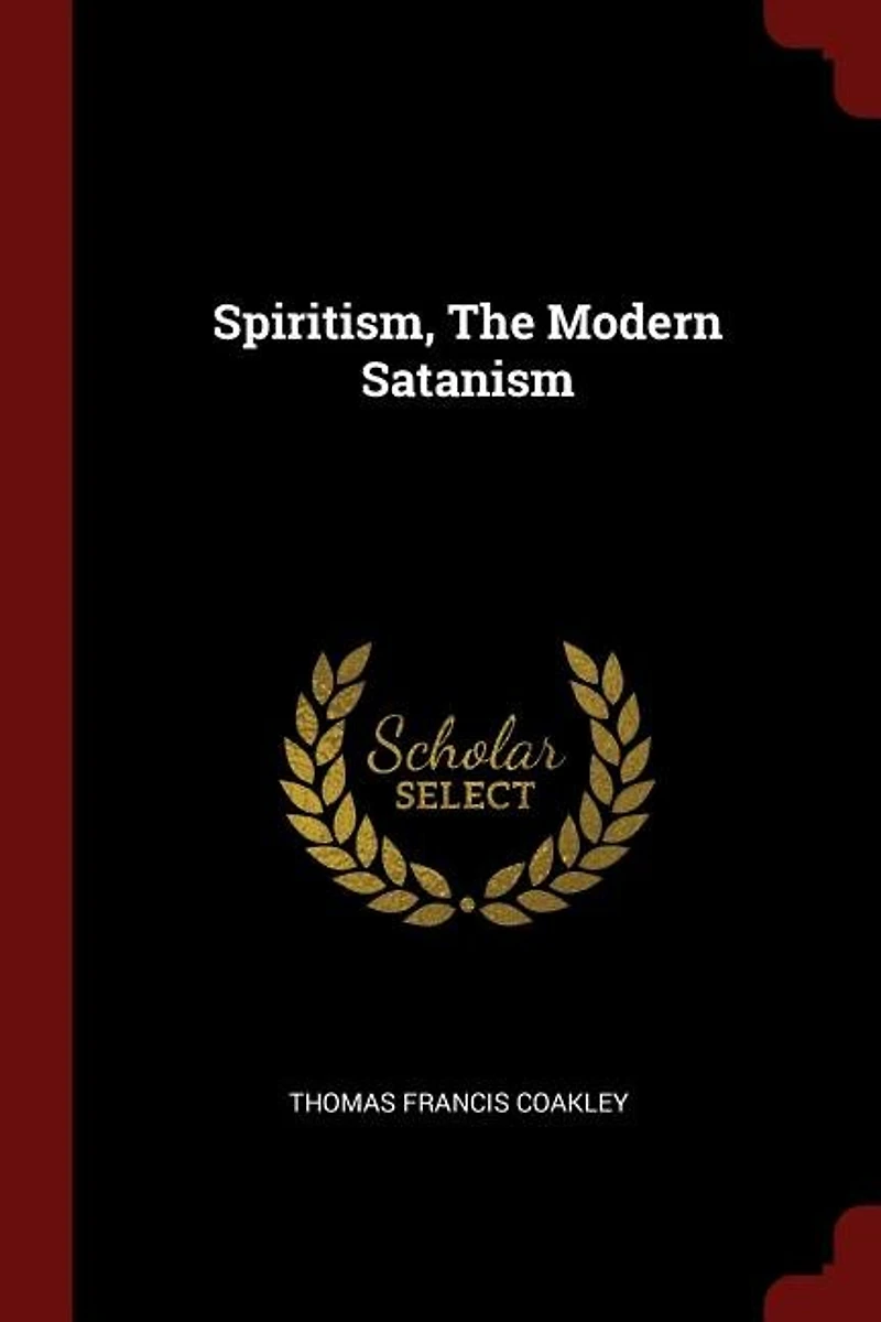 Spiritism: The Modern Satanism (Classic Reprint)