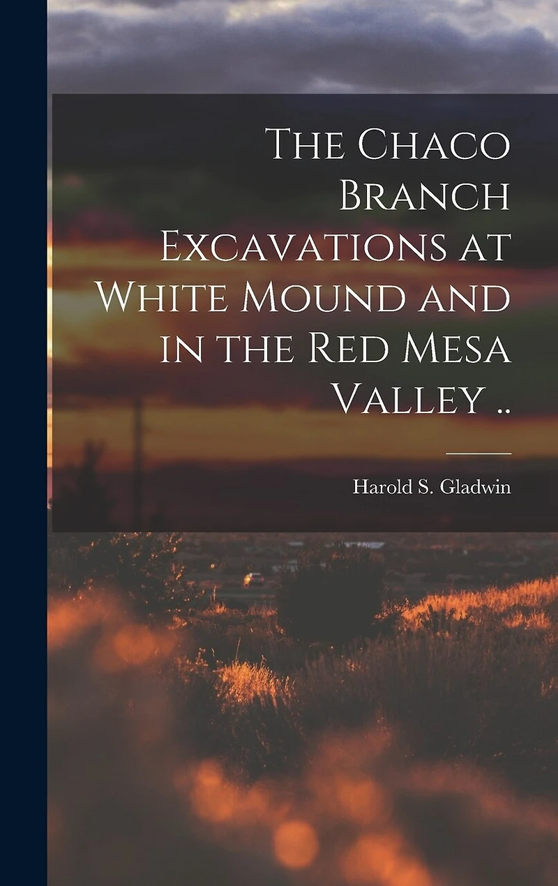 The Chaco Branch Excavations at White Mound and in the Red Mesa Valley ..