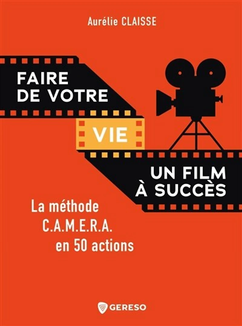 Faire de votre vie un film à succès: la méthode Camera en 50 actions