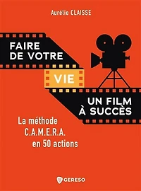 Faire de votre vie un film à succès: la méthode Camera en 50 actions