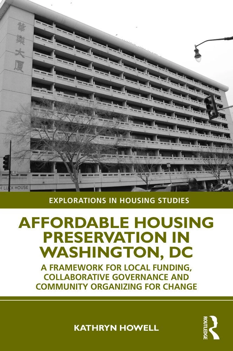 Affordable Housing Preservation Washington, DC: A Framework for Local Funding, Collaborative Governance and Community Organizing Change