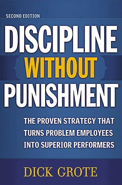 Discipline Without Punishment: The Proven Strategy That Turns Problem Employees Into Superior Performers