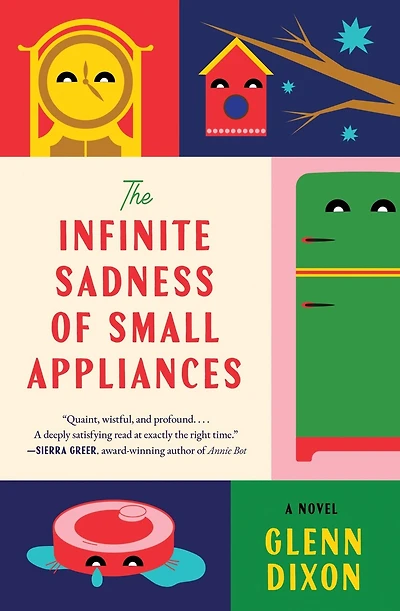 The Infinite Sadness of Small Appliances: A Novel