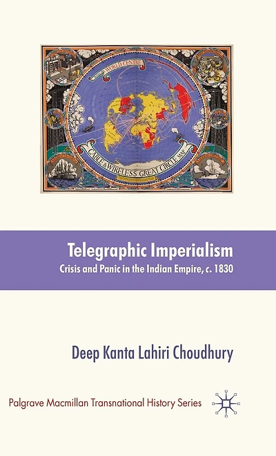 Telegraphic Imperialism: Crisis and Panic the Indian Empire, c.1830-1920