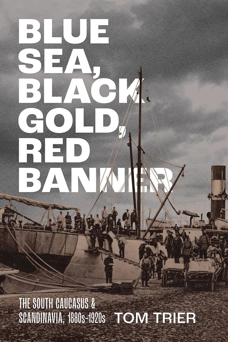 Blue Sea, Black Gold, Red Banner: The South Caucasus and Scandinavia, 1880s–1920s