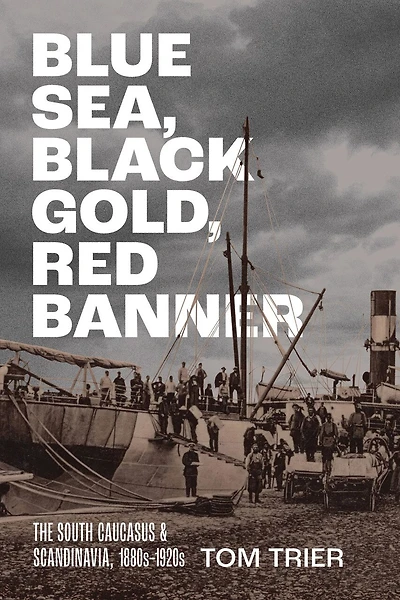 Blue Sea, Black Gold, Red Banner: The South Caucasus and Scandinavia, 1880s–1920s