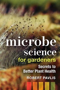 Microbe Science for Gardeners: Secrets to Better Plant Health