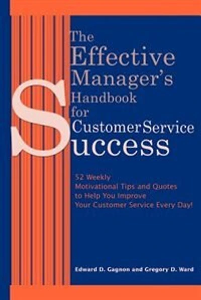 The Effective Manager's Handbook for Customer Service Success: 52 Weekly Motivational Tips and Quotes to Help You Improve Your Customer Service Every Day!