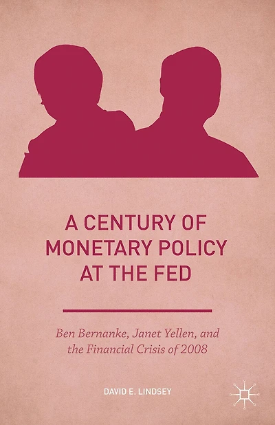 A Century Of Monetary Policy At The Fed: Ben Bernanke, Janet Yellen, And The Financial Crisis Of 2008