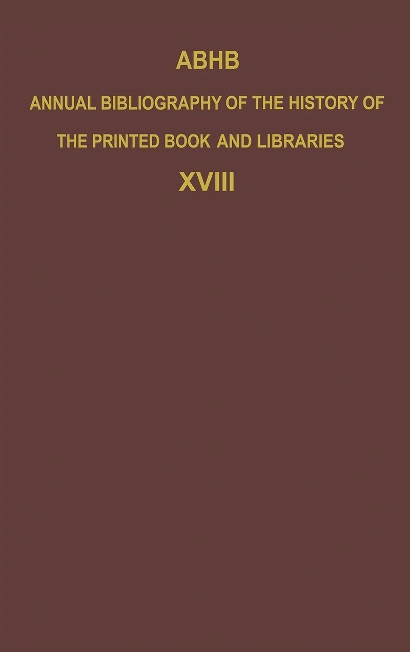 ABHB Annual Bibliography of the History Printed Book and Libraries: Volume 18: Publications 1987 additions from preceding years