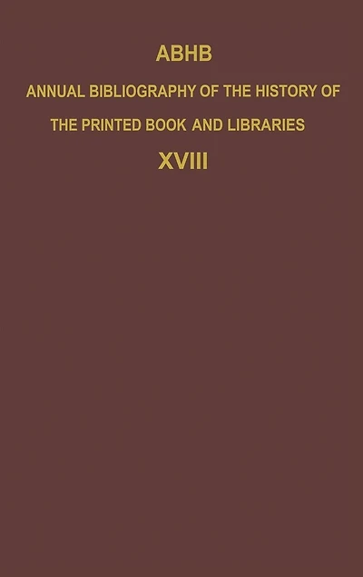 ABHB Annual Bibliography of the History Printed Book and Libraries: Volume 18: Publications 1987 additions from preceding years