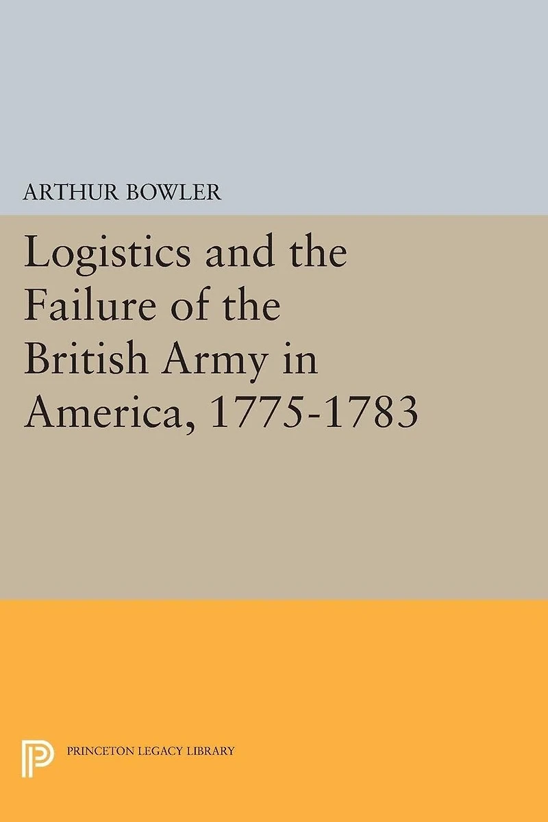 Logistics and the Failure of British Army America, 1775-1783