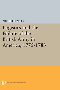 Logistics and the Failure of British Army America, 1775-1783