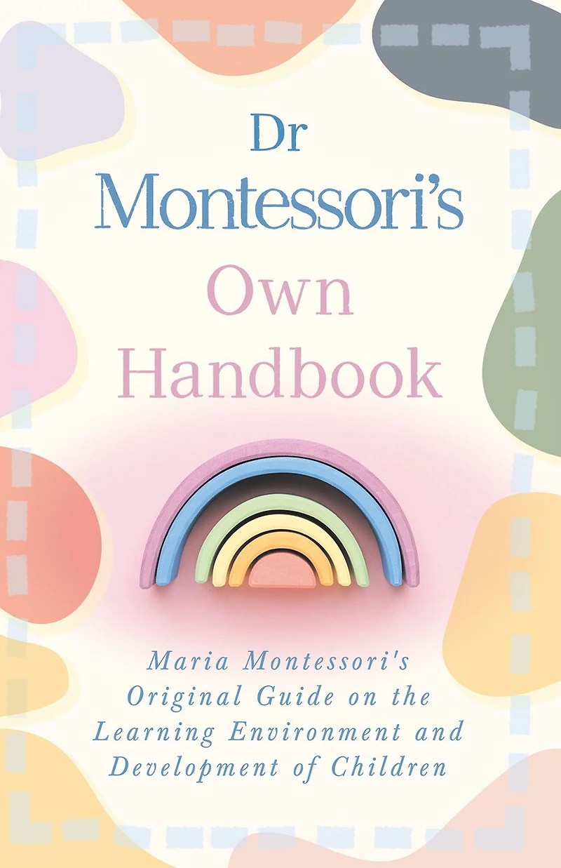 Dr Montessori's Own Handbook: Maria Original Guide on the Learning Environment and Development of Children
