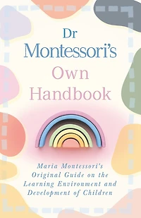Dr Montessori's Own Handbook: Maria Original Guide on the Learning Environment and Development of Children