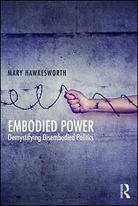 Embodied Power: Demystifying Disembodied Politics