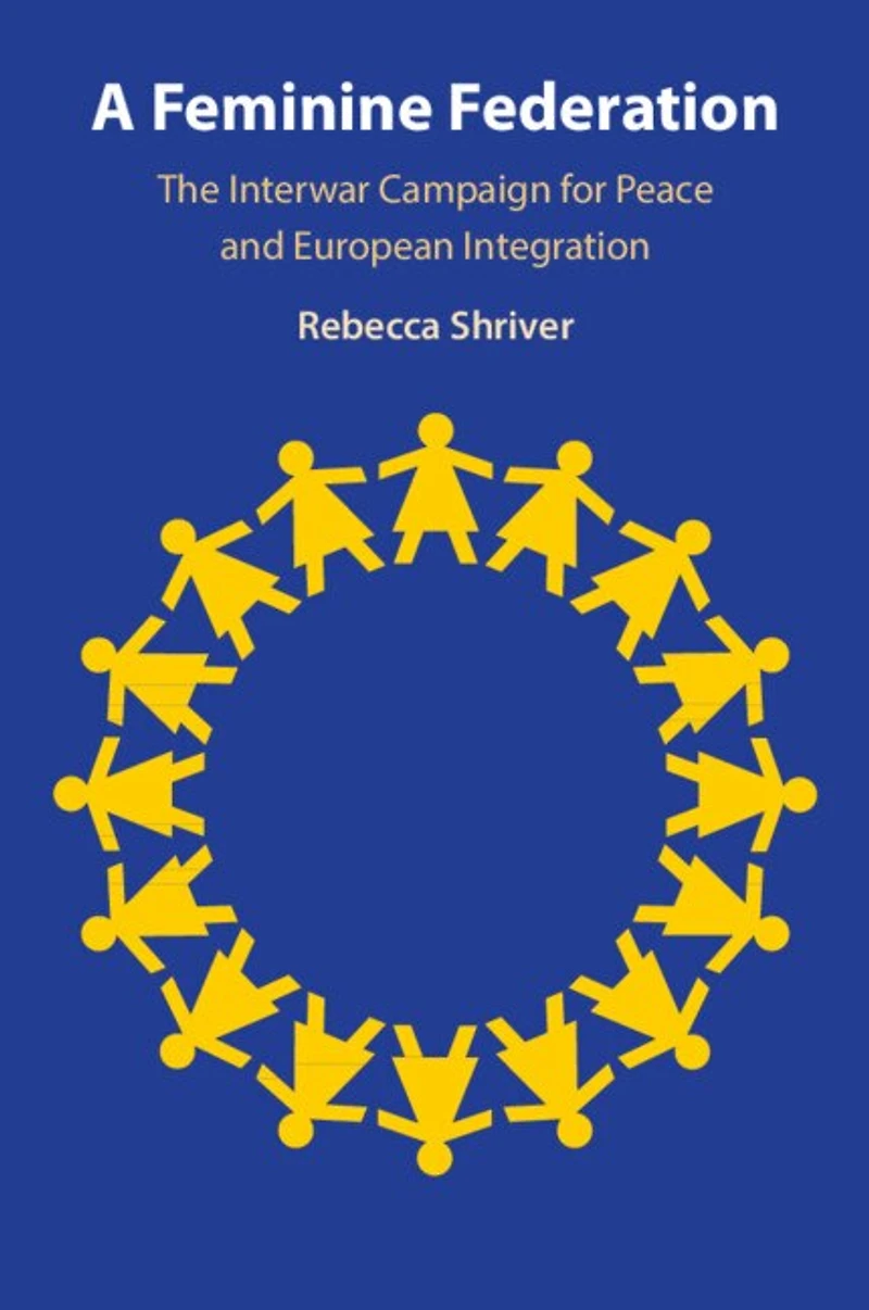 A Feminine Federation: The Interwar Campaign for Peace and European Integration