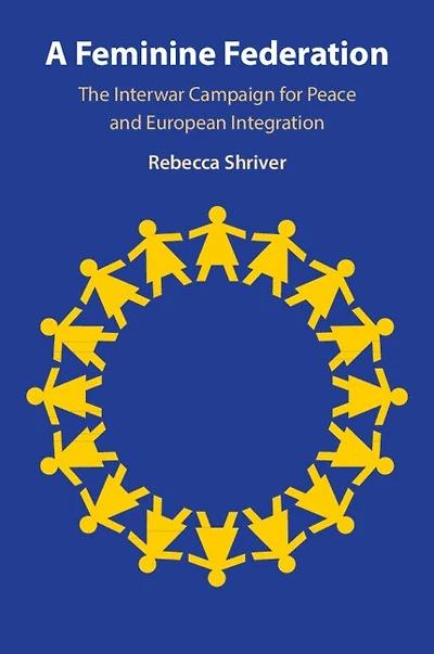 A Feminine Federation: The Interwar Campaign for Peace and European Integration
