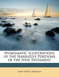 Numismatic Illustrations of the Narrative Portions of the New Testament