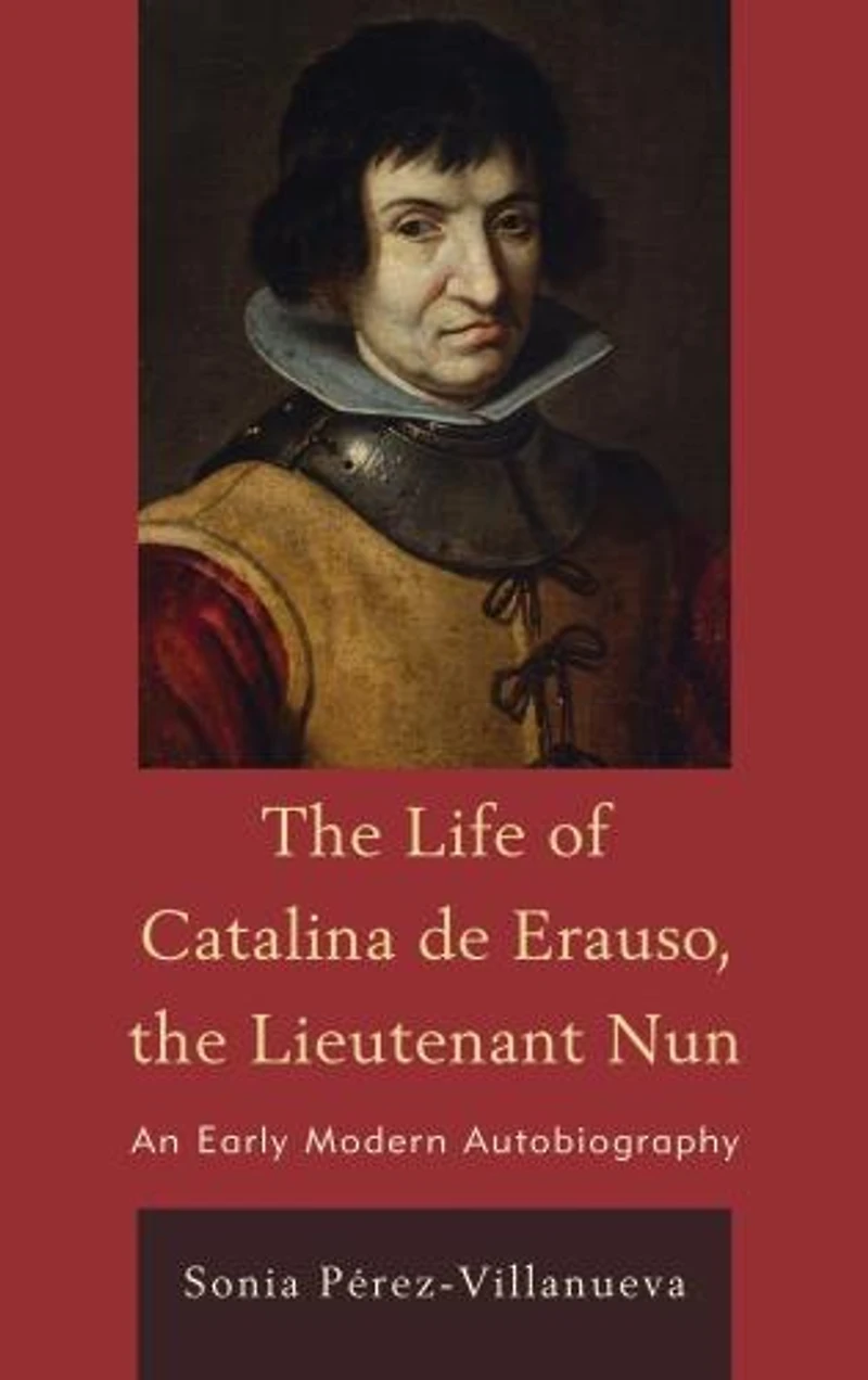 the Life of Catalina de Erauso, Lieutenant Nun: An Early Modern Autobiography