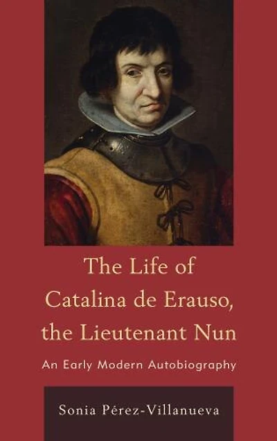 the Life of Catalina de Erauso, Lieutenant Nun: An Early Modern Autobiography