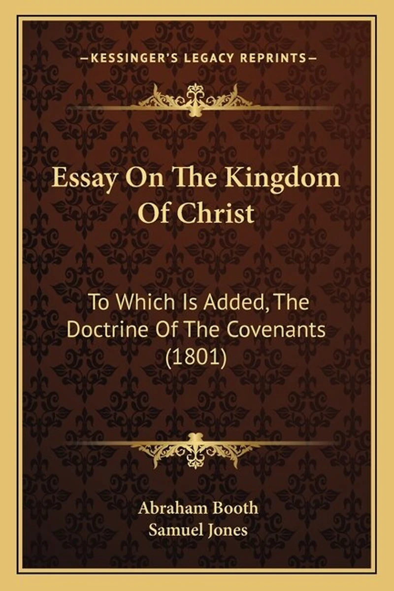 Essay On The Kingdom Of Christ: To Which Is Added, The Doctrine Of The Covenants (1801)