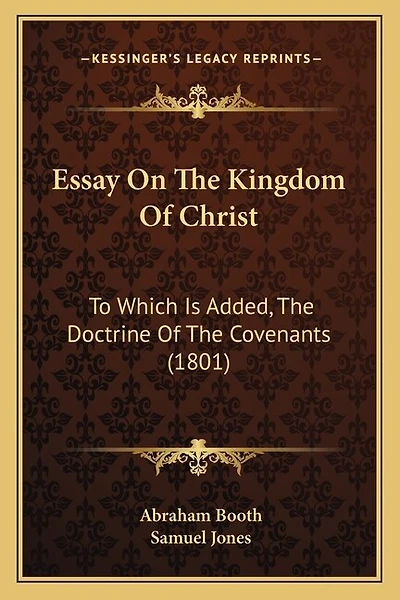 Essay On The Kingdom Of Christ: To Which Is Added, The Doctrine Of The Covenants (1801)