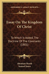 Essay On The Kingdom Of Christ: To Which Is Added, The Doctrine Of The Covenants (1801)