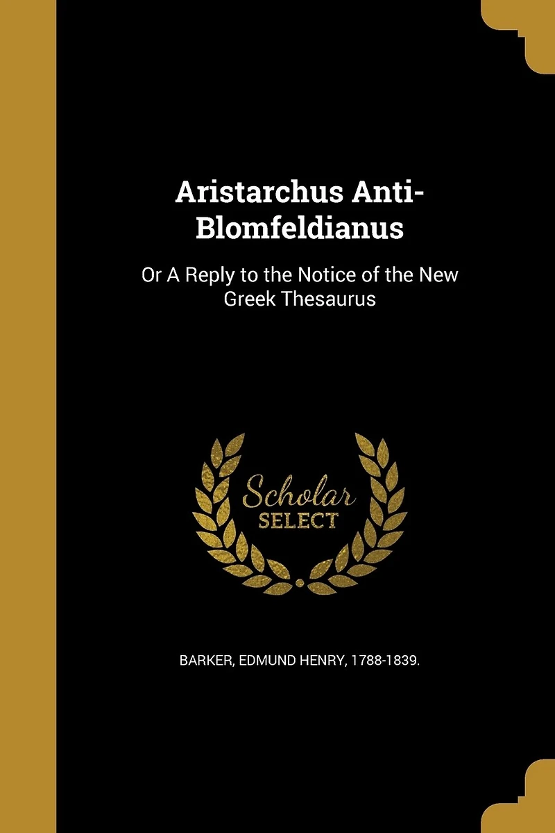 Aristarchus Anti-Blomfeldianus: Or A Reply to the Notice of New Greek Thesaurus