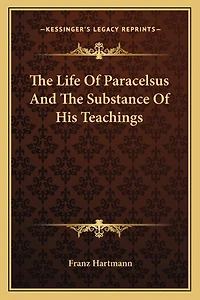 The Life Of Paracelsus And The Substance Of His Teachings