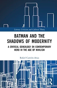 Batman and the Shadows of Modernity: A Critical Genealogy on Contemporary Hero Age Nihilism