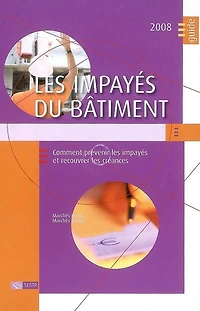 les impayés du bâtiment 2014 : comment prévenir et recouvrer créances marchés privés, publics: