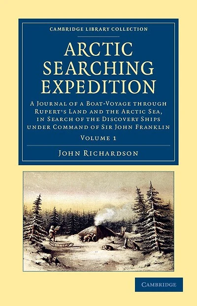 Arctic Searching Expedition: a Journal of Boat-Voyage through Rupert's Land and the Sea, Search Discovery Ships under Command Sir John Franklin