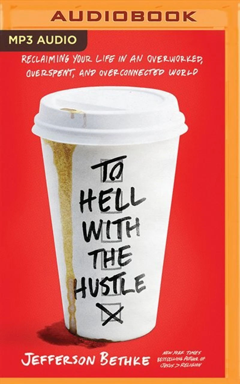 To Hell With The Hustle: Reclaiming Your Life In An Overworked, Overspent, And Overconnected World