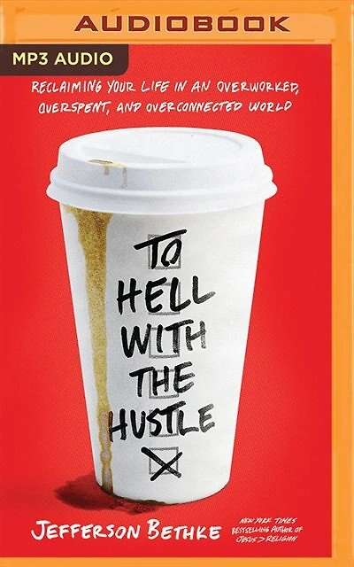 To Hell With The Hustle: Reclaiming Your Life In An Overworked, Overspent, And Overconnected World