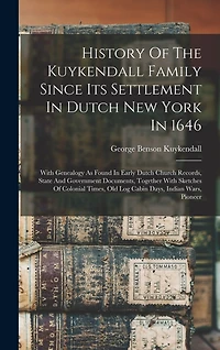 History Of The Kuykendall Family Since Its Settlement In Dutch New York In 1646: With Genealogy As Found In Early Dutch Church Records, State And Government Documents, Together With Sketches Of Colonial Times, Old Log Cabin Days, Indian Wars, Pioneer