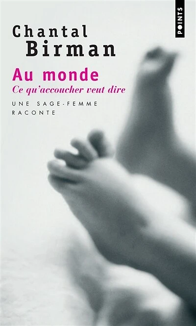 Au monde : ce qu'accoucher veut dire une sage-femme raconte...: