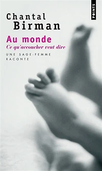 Au monde : ce qu'accoucher veut dire une sage-femme raconte...: