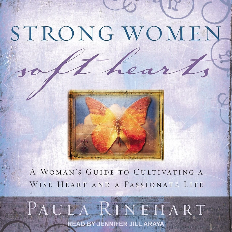 Strong Women, Soft Hearts Lib/E: a Woman's Guide to Cultivating Wise Heart and Passionate Life