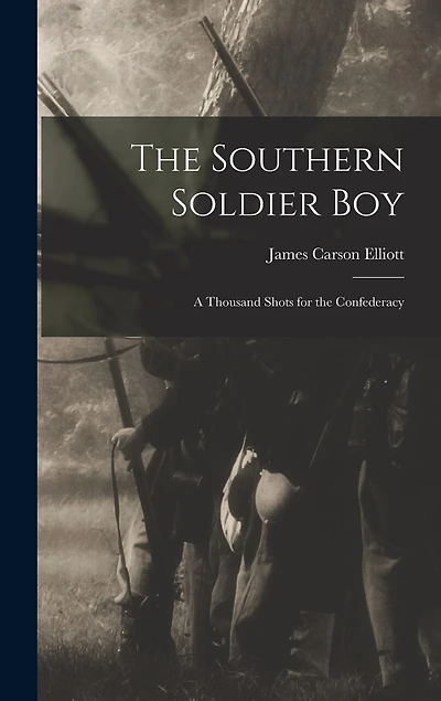 The Southern Soldier Boy: A Thousand Shots for the Confederacy